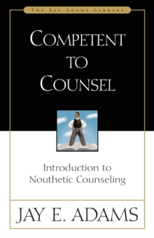 Competent to Counsel : Introduction to Nouthetic Counseling