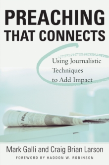 Preaching That Connects : Using Techniques of Journalists to Add Impact