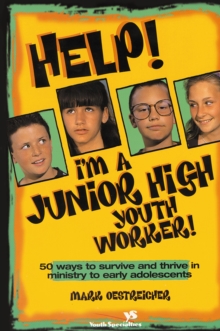 Help! I'm a Junior High Youth Worker! : 50 Ways to Survive and Thrive in Ministry to Early Adolescents