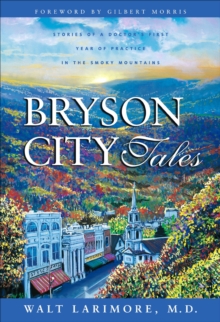 Bryson City Tales : Stories of a Doctor's First Year of Practice in the Smoky Mountains