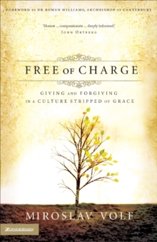 Free of Charge : Giving and Forgiving in a Culture Stripped of Grace