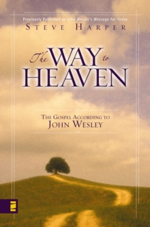 The Way to Heaven : The Gospel According to John Wesley