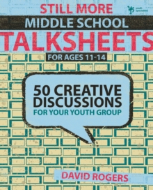 Still More Middle School Talksheets : 50 Creative Discussions for Your Youth Group