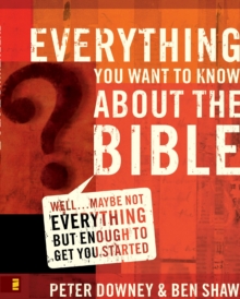 Everything You Want to Know about the Bible : Well...Maybe Not Everything but Enough to Get You Started