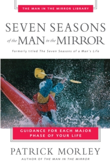 Seven Seasons of the Man in the Mirror : Guidance for Each Major Phase of Your Life