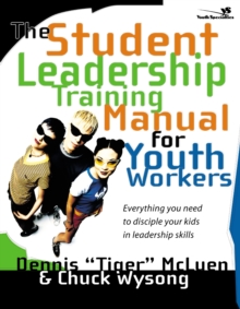 The Student Leadership Training Manual for Youth Workers : Everything You Need to Disciple Your Kids in Leadership Skills