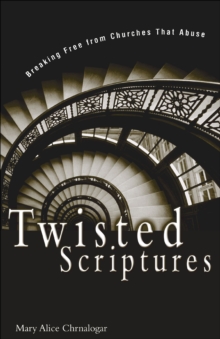 Twisted Scriptures : Breaking Free from Churches That Abuse