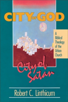 City of God, City of Satan : A Biblical Theology of the Urban City