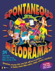 Spontaneous Melodramas : 24 Impromptu Skits That Bring Bible Stories to Life