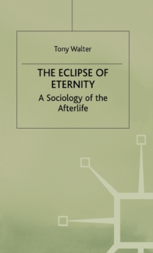 The Eclipse of Eternity : A Sociology of the Afterlife, Hardback Book The Eclipse of Eternity : A Sociology of the Afterlife, Hardback Book