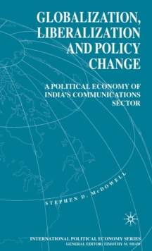 Globalization, Liberalization and Policy Change : A Political Economy of India's Communications Sector, Hardback Book Globalization, Liberalization and Policy Change : A Political Economy of India's Communications Sector, Hardback Book