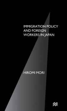 Immigration Policy and Foreign Workers in Japan, Hardback Book Immigration Policy and Foreign Workers in Japan, Hardback Book