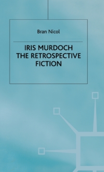 Iris Murdoch : The Retrospective Fiction, Hardback Book Iris Murdoch : The Retrospective Fiction, Hardback Book