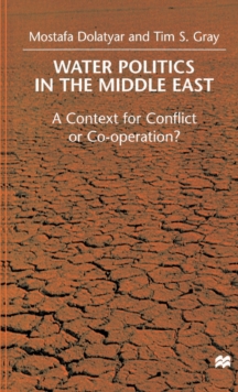 Water Politics in the Middle East : A Context for Conflict or Cooperation?, Hardback Book Water Politics in the Middle East : A Context for Conflict or Cooperation?, Hardback Book