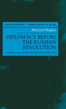Diplomacy Before the Russian Revolution : Britain, Russia and the Old Diplomacy, 1894-1917, Hardback Book Diplomacy Before the Russian Revolution : Britain, Russia and the Old Diplomacy, 1894-1917, Hardback Book