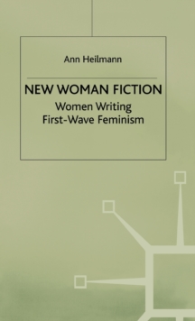 New Woman Fiction : Women Writing First-Wave Feminism, Hardback Book New Woman Fiction : Women Writing First-Wave Feminism, Hardback Book