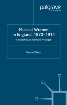 Musical Women in England, 1870-1914 : Encroaching on All Man's Privileges