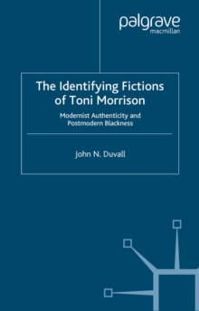 The Identifying Fictions of Toni Morrison : Modernist Authenticity and Postmodern Blackness