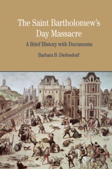 The St. Bartholomew's Day Massacre : A Brief History with Documents