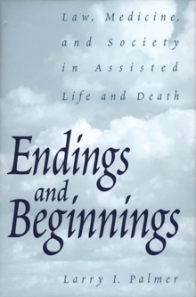 Endings and Beginnings : Law, Medicine, and Society in Assisted Life and Death