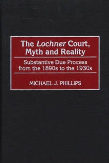 The Lochner Court, Myth and Reality : Substantive Due Process from the 1890s to the 1930s