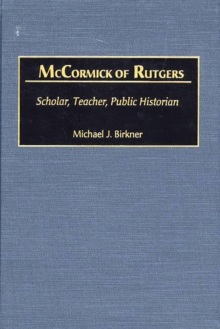 McCormick of Rutgers : Scholar, Teacher, Public Historian