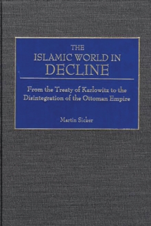 The Islamic World in Decline : From the Treaty of Karlowitz to the Disintegration of the Ottoman Empire