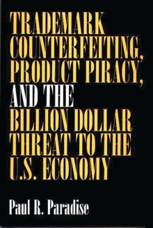 Trademark Counterfeiting, Product Piracy, and the Billion Dollar Threat to the U.S. Economy