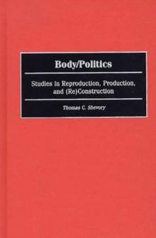 Body/Politics : Studies in Reproduction, Production, and (Re)Construction