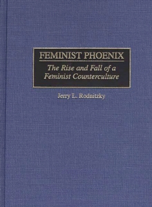 Feminist Phoenix : The Rise and Fall of a Feminist Counterculture