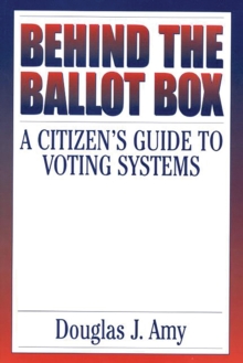 Behind the Ballot Box : A Citizen's Guide to Voting Systems