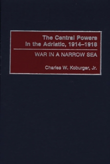 The Central Powers in the Adriatic, 1914-1918 : War in a Narrow Sea