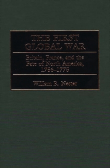 The First Global War : Britain, France, and the Fate of North America, 1756-1775