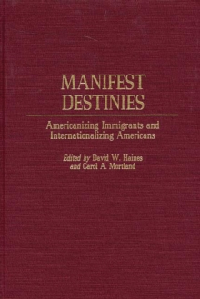 Manifest Destinies : Americanizing Immigrants and Internationalizing Americans