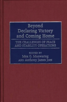 Beyond Declaring Victory and Coming Home : The Challenges of Peace and Stability Operations