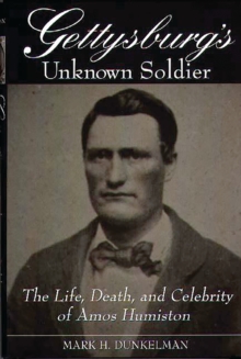 Gettysburg's Unknown Soldier : The Life, Death, and Celebrity of Amos Humiston