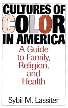 Cultures of Color in America : A Guide to Family, Religion, and Health