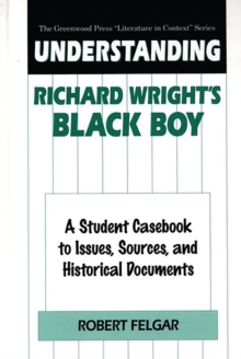 Understanding Richard Wright's Black Boy : A Student Casebook to Issues, Sources, and Historical Documents