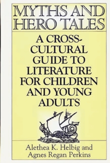 Myths and Hero Tales : A Cross-Cultural Guide to Literature for Children and Young Adults