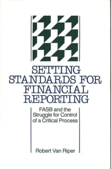 Setting Standards for Financial Reporting : FASB and the Struggle for Control of a Critical Process