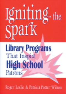 Igniting the Spark : Library Programs That Inspire High School Patrons