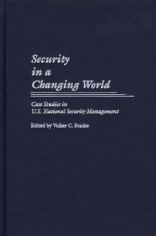 Security in a Changing World : Case Studies in U.S. National Security Management