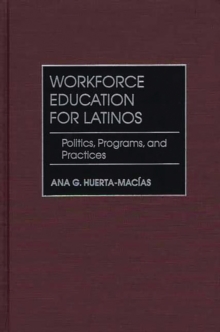 Workforce Education for Latinos : Politics, Programs, and Practices