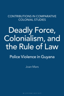 Deadly Force, Colonialism, and the Rule of Law : Police Violence in Guyana