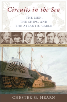 Circuits in the Sea : The Men, the Ships, and the Atlantic Cable