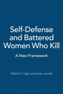 Self-Defense and Battered Women Who Kill : A New Framework