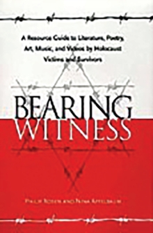 Bearing Witness : A Resource Guide to Literature, Poetry, Art, Music, and Videos by Holocaust Victims and Survivors