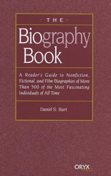 The Biography Book : A Reader's Guide To Nonfiction, Fictional, and Film Biographies of More Than 500 of the Most Fascinating Individuals of all Time