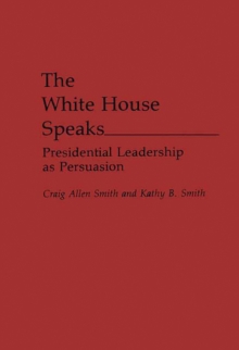 The White House Speaks : Presidential Leadership as Persuasion