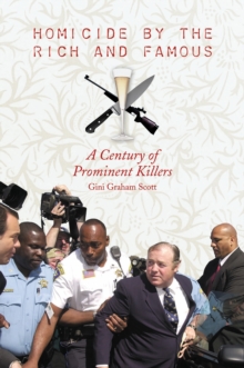 Homicide by the Rich and Famous : A Century of Prominent Killers